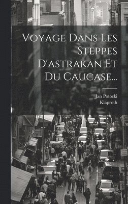 Jan Potocki, Klaproth - Voyage Dans Les Steppes D'astrakan Et Du Caucase..., Inbunden