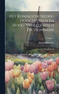 Het Koninglyk Neder-hoogduitsch En Hoog-nederduitsch Dictionnaire