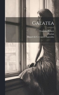 Casiano Pellicer, Florian, Miguel De Cervantes Saavedra (1547-1616 - Galatea, Inbunden