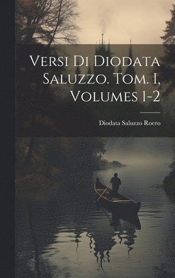 Diodata Saluzzo Roero - Versi Di Diodata Saluzzo. Tom. I, Volumes 1-2, Inbunden