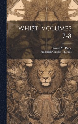 Cassius M Paine, Frederick Charles Thwaits - Whist, Volumes 7-8, Inbunden. Tillgänglighet: Lägg i varukorg