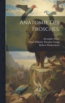Alexander Ecker, Robert Wiedersheim - Anatomie des Frosches., Inbunden. Tillgänglighet: Lägg i varukorg
