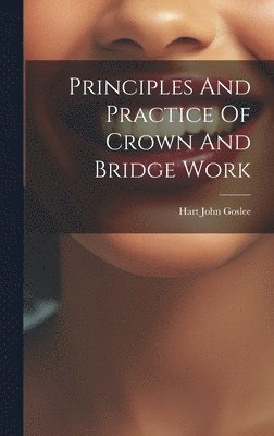 Hart John Goslee - Principles And Practice Of Crown And Bridge Work, Inbunden. Tillgänglighet: Lägg i varukorg