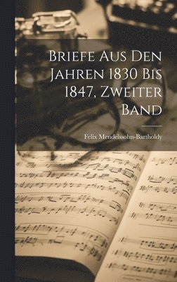 Felix Mendelssohn-Bartholdy - Briefe aus den Jahren 1830 bis 1847, Zweiter Band, Inbunden