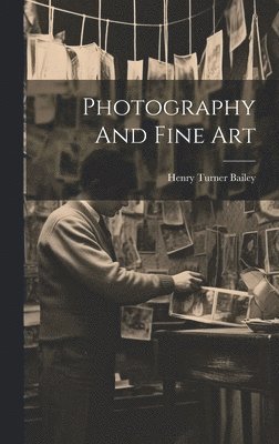 Henry Turner Bailey - Photography And Fine Art, Inbunden. Tillgänglighet: Lägg i varukorg