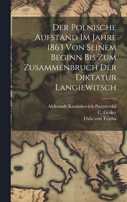Thilo Von Trotha, C Gesket - Polnische Aufstand Im Jahre 1863 Von Seinem Beginn Bis Zum Zusammenbruch Der Diktatur Langiewitsch, Inbunden