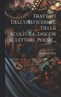 Trattati Dell'oreficeria E Della Scultura...discorsi, Lettere, Poesie...