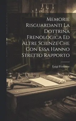 Luigi Ferrarese - Memorie Risguardanti La Dottrina Frenologica Ed Altre Scienze Che Con Essa Hanno Stretto Rapporto, Inbunden. Tillgänglighet: Lägg i varukorg