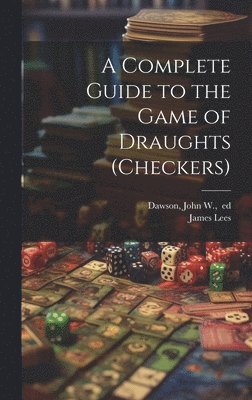 Complete Guide to the Game of Draughts (checkers), Inbunden