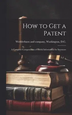 Washin Wedderburn (John) and Company - How to Get a Patent; a Complete Compendium of Useful Information for Inventors, Inbunden. Tillgänglighet: Lägg i varukorg