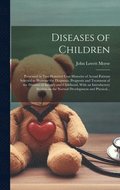 Diseases of Children; Presented in Two Hundred Case Histories of Actual Patients Selected to Illustrate the Diagnosis, Prognosis and Treatment of the Diseases of Infancy and Childhood, With an