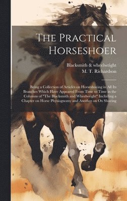 Blacksmith & Wheelwright, M. T. (Milton Thomas) Richardson - Practical Horseshoer, Inbunden. Tillgänglighet: Lägg i varukorg