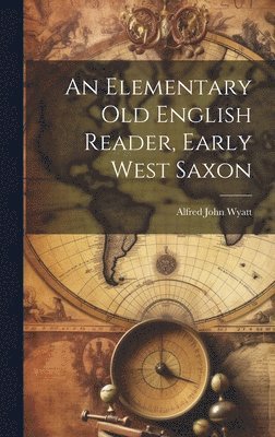 Alfred John 1858- Wyatt - Elementary Old English Reader, Early West Saxon, Inbunden