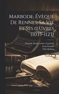 Marbode, e&#769;ve&#768;que de Rennes, sa vie et ses oeuvres (1035-1123)