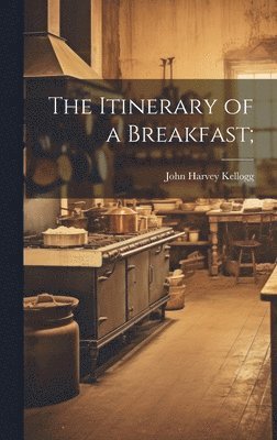 John Harvey 1852- Kellogg - Itinerary of a Breakfast;, Inbunden. Tillgänglighet: Lägg i varukorg