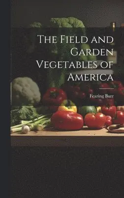 Fearing Burr - Field and Garden Vegetables of America, Inbunden. Tillgänglighet: Lägg i varukorg