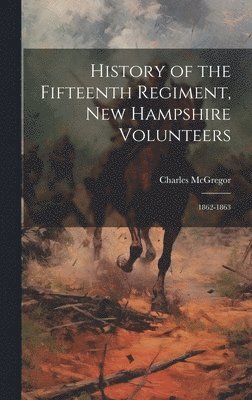 Charles McGregor - History of the Fifteenth Regiment, New Hampshire Volunteers, Inbunden. Tillgänglighet: Tillfälligt slut