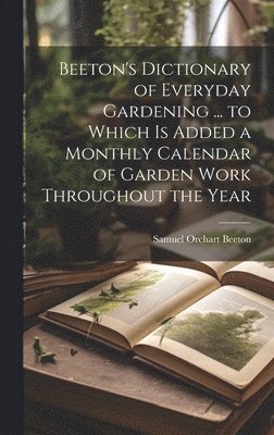 Samuel Orchart 1831-1877 Beeton - Beeton's Dictionary of Everyday Gardening ... to Which is Added a Monthly Calendar of Garden Work Throughout the Year, Inbunden. Tillgänglighet: Lägg i varukorg