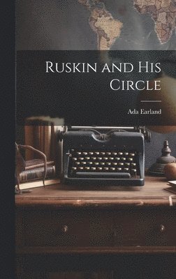 Ada Earland - Ruskin and His Circle, Inbunden. Tillgänglighet: Lägg i varukorg