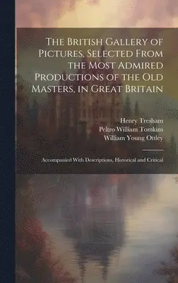 William Young 1771-1836 Ottley, Peltro William 1759-1840 Tomkins, Henry ?- Tresham - British Gallery of Pictures, Selected From the Most Admired Productions of the Old Masters, in Great Britain; Accompanied With Descriptions, Historical and Critical, Inbunden. Tillgänglighet: Lägg i varukorg