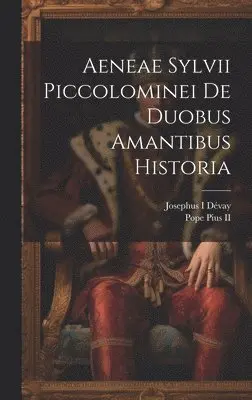 Josephus I Dévay, Pope Pius - Aeneae Sylvii Piccolominei De duobus amantibus historia, Inbunden. Tillgänglighet: Lägg i varukorg