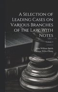 A Selection of Leading Cases on Various Branches of the Law, With Notes; Volume 1