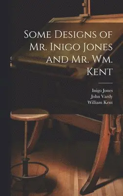 Inigo 1573-1652 Jones, William 1685-1748 Kent, John D. Vardy - Some Designs of Mr. Inigo Jones and Mr. Wm. Kent, Inbunden. Tillgänglighet: Lägg i varukorg