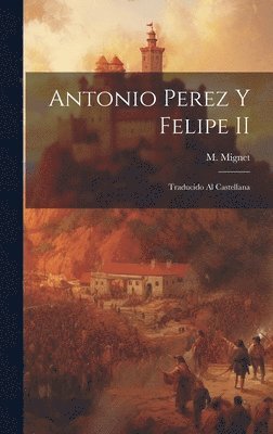 M. (François-Auguste-Marie-Alex Mignet - Antonio Perez y Felipe II, Inbunden. Tillgänglighet: Lägg i varukorg