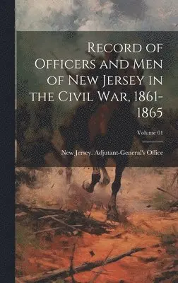 New Jersey Adjutant-General's Office - Record of Officers and Men of New Jersey in the Civil War, 1861-1865; Volume 01, Inbunden. Tillgänglighet: Lägg i varukorg