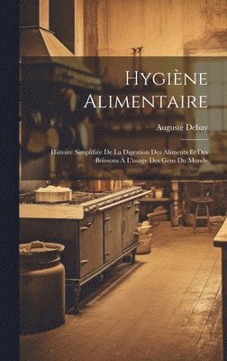 Auguste Debay - Hygiène alimentaire; histoire simplifiée de la digestion des aliments et des boissons à l'usage des gens du monde, Inbunden