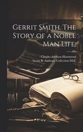 Gerrit Smith. The Story of a Noble Man Life;