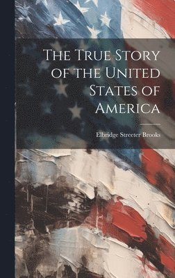 Elbridge Streeter 1846-1902 Brooks - True Story of the United States of America, Inbunden. Tillgänglighet: Lägg i varukorg