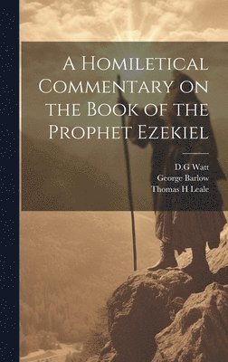 Thomas H Leale, George Barlow, D. G. Watt - Homiletical Commentary on the Book of the Prophet Ezekiel, Inbunden. Tillgänglighet: Lägg i varukorg