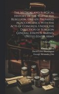 The Medical and Surgical History of the War of the Rebellion. (1861-65). Prepared, in Accordance With the Acts of Congress, Under the Direction of Surgeon General Joseph K. Barnes, United States