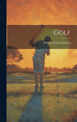 William Garrott 1868- Brown - Golf, Inbunden. Tillgänglighet: Lägg i varukorg