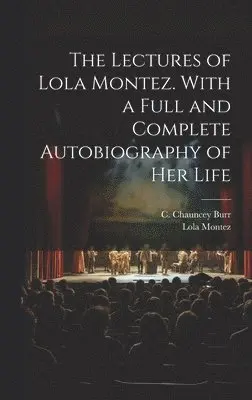 Lola 1818-1861 Montez, C. Chauncey (Charles Chauncey) Burr - Lectures of Lola Montez. With a Full and Complete Autobiography of Her Life, Inbunden. Tillgänglighet: Lägg i varukorg