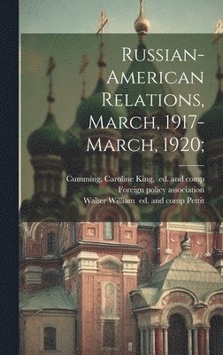 Foreign Policy Association, Caroline King Ed and Comp Cumming, Walter William Pettit - Russian-American Relations, March, 1917-March, 1920;, Inbunden