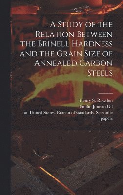 Henry S Rawdon, Emilio Joint Author Jimeno Gil, United States Bureau of Standards S - Study of the Relation Between the Brinell Hardness and the Grain Size of Annealed Carbon Steels, Inbunden. Tillgänglighet: Lägg i varukorg