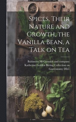 Baltimore McCormick and Company, Katherine Golden Bitting Collection O - Spices, Their Nature and Growth, the Vanilla Bean, a Talk on Tea, Inbunden. Tillgänglighet: Lägg i varukorg