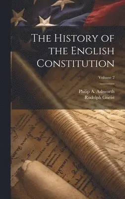Rudolph 1816-1895 Gneist, Philip a. (Philip Arthur) Ashworth - History of the English Constitution; Volume 2, Inbunden. Tillgänglighet: Lägg i varukorg