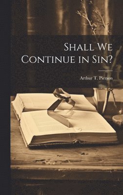 Arthur T. (Arthur Tappan) . Pierson - Shall We Continue in Sin?, Inbunden