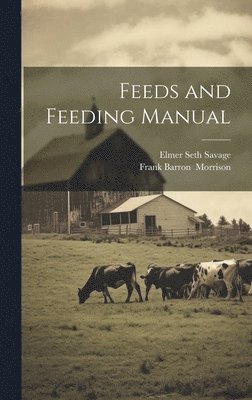 Elmer Seth 1884- Savage, Frank Barron Morrison - Feeds and Feeding Manual, Inbunden. Tillgänglighet: Lägg i varukorg