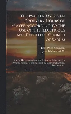 John David Chambers - Psalter, or, Seven Ordinary Hours of Prayer According to the Use of the Illustrious and Excellent Church of Sarum, Inbunden. Tillgänglighet: Lägg i varukorg