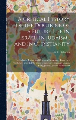 R. H. (Robert Henry) Charles - Critical History of the Doctrine of a Future Life in Israel, in Judaism, and in Christianity, Inbunden