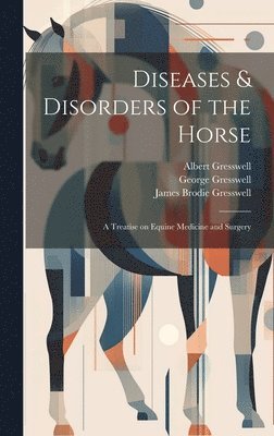 Albert Gresswell, James Brodie Gresswell, George 1858-1914 Gresswell - Diseases & Disorders of the Horse, Inbunden. Tillgänglighet: Lägg i varukorg