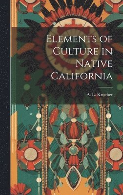 A. L. (Alfred Louis) Kroeber - Elements of Culture in Native California, Inbunden