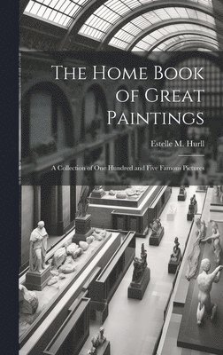 Estelle M. (Estelle May) Hurll - Home Book of Great Paintings; a Collection of One Hundred and Five Famous Pictures, Inbunden