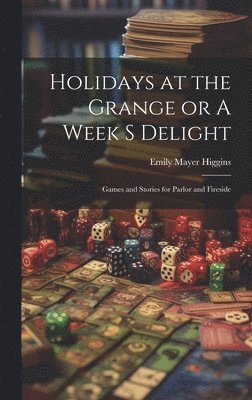 Emily Mayer Higgins - Holidays at the Grange or A Week s Delight, Inbunden