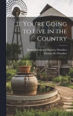 Renee Richmond Huntley Ormsbee, Thomas H Ormsbee - If You're Going to Live in the Country, Inbunden. Tillgänglighet: Lägg i varukorg