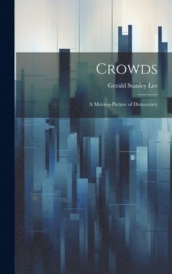 Gerald Stanley Lee - Crowds, Inbunden